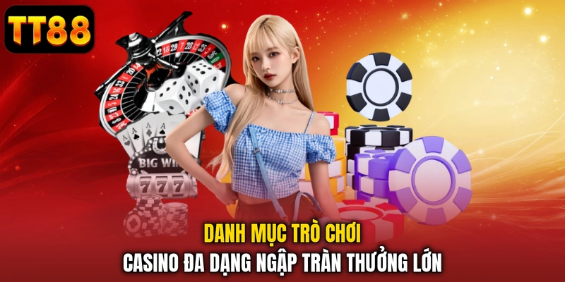 Danh mục trò chơi casino đa dạng ngập tràn thưởng lớn