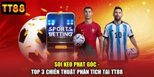 Soi Kèo Phạt Góc - Top 3 Chiến Thuật Phân Tích Tại TT88