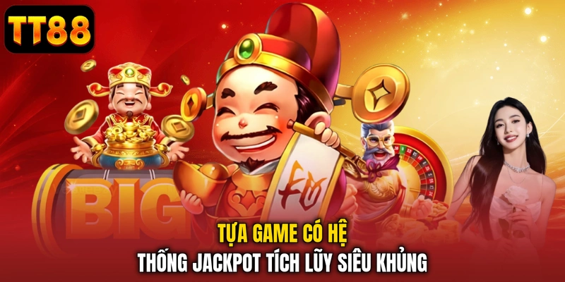 Tựa game có hệ thống  jackpot tích lũy siêu khủng